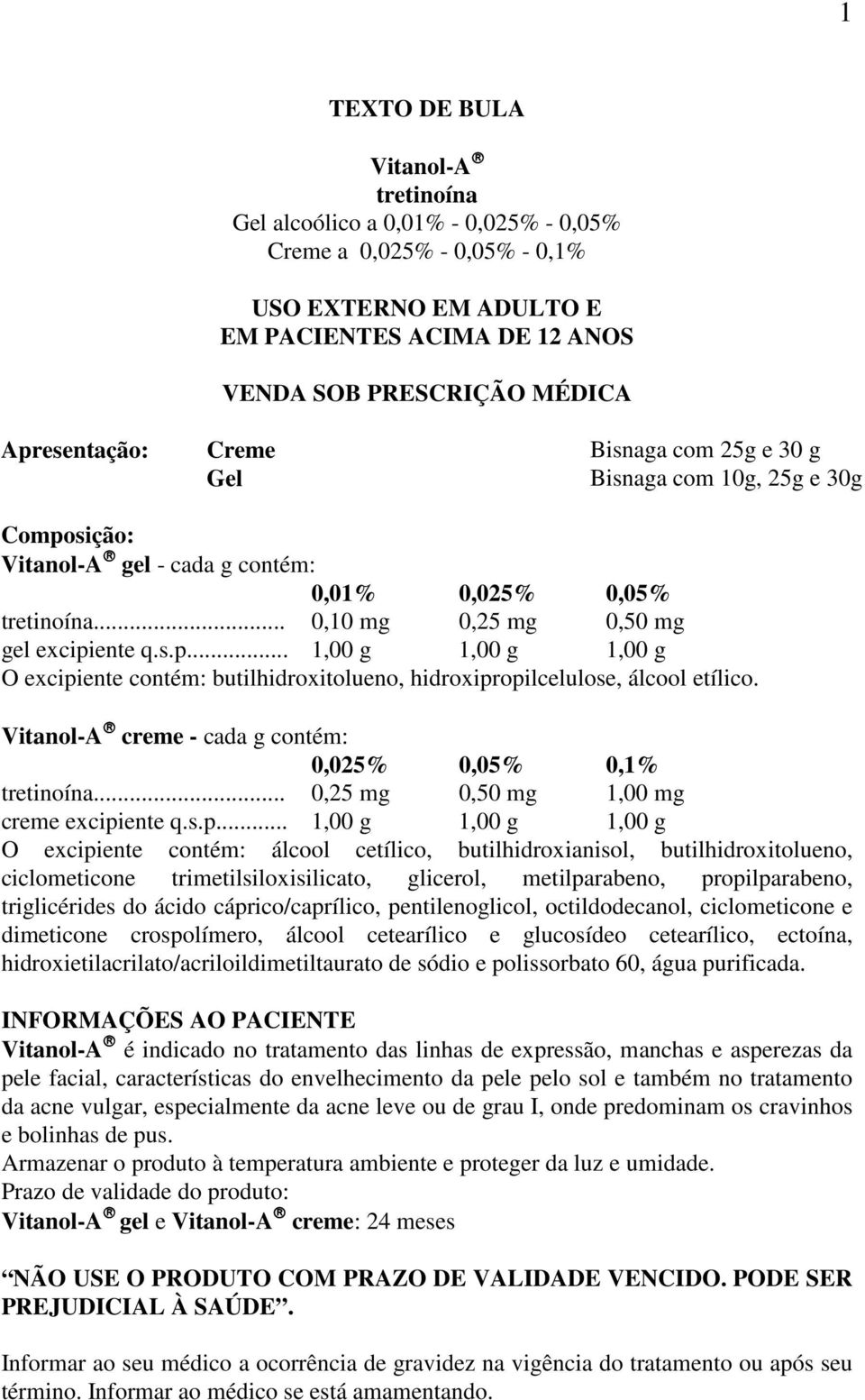 Vitanol-A creme - cada g contém: 0,025% 0,05% 0,1% tretinoína... 0,25 mg 0,50 mg 1,00 mg creme excipi