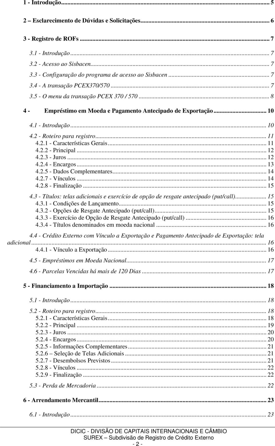 .. 11 4.2.1 - Características Gerais... 11 4.2.2 - Principal... 12 4.2.3 - Juros... 12 4.2.4 - Encargos... 13 4.2.5 - Dados Complementares... 14 4.2.7 - Vínculos... 14 4.2.8 - Finalização... 15 4.