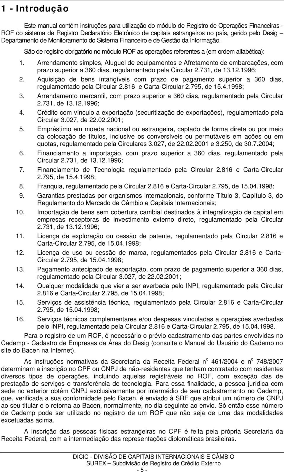 Arrendamento simples, Aluguel de equipamentos e Afretamento de embarcações, com prazo superior a 360 dias, regulamentado pela Circular 2.731, de 13.12.1996; 2.