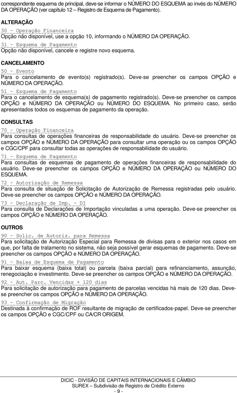 CANCELAMENTO 50 - Evento Para o cancelamento de evento(s) registrado(s). Deve-se preencher os campos OPÇÃO e NÚMERO DA OPERAÇÃO.