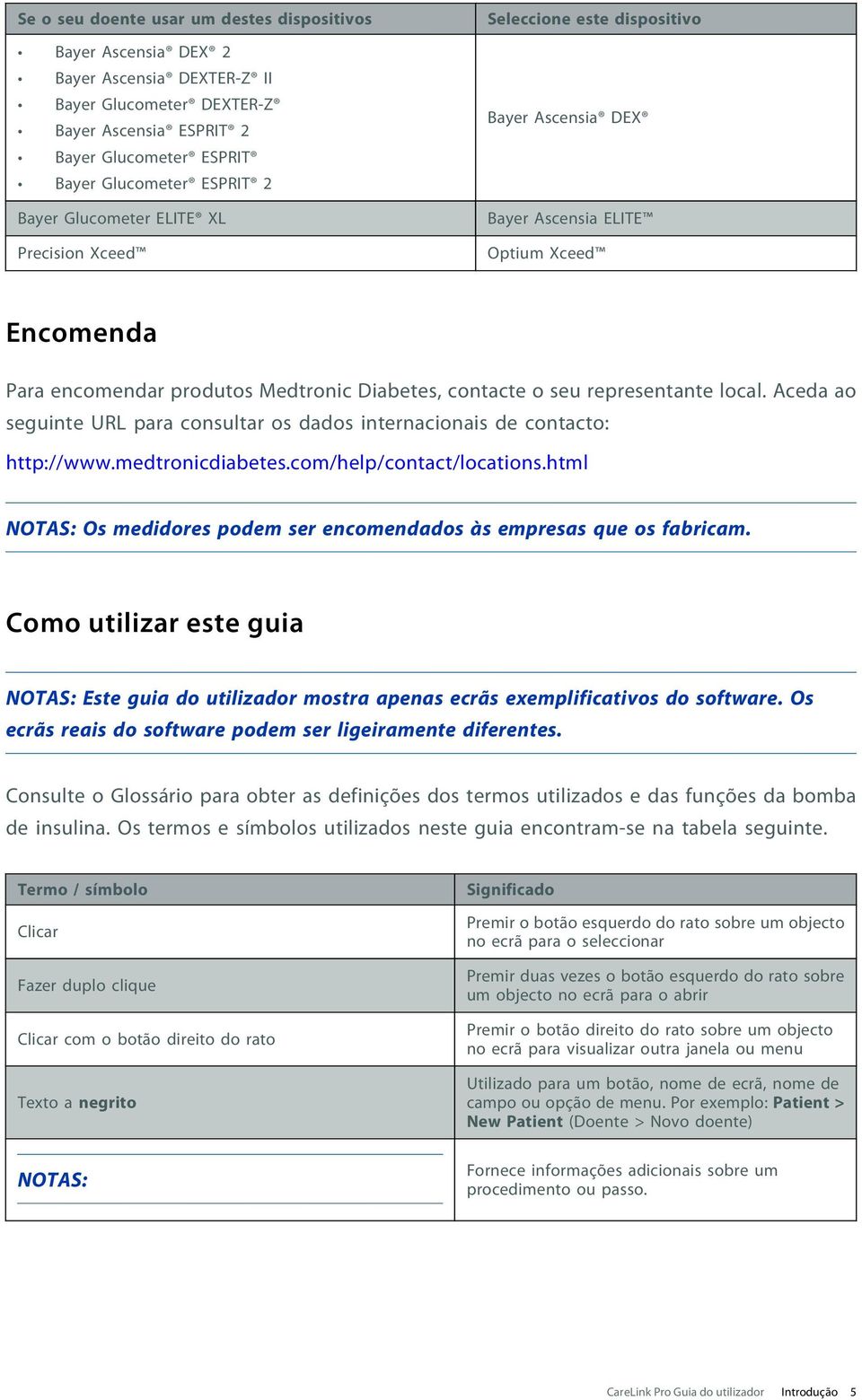 representante local. Aceda ao seguinte URL para consultar os dados internacionais de contacto: http://www.medtronicdiabetes.com/help/contact/locations.