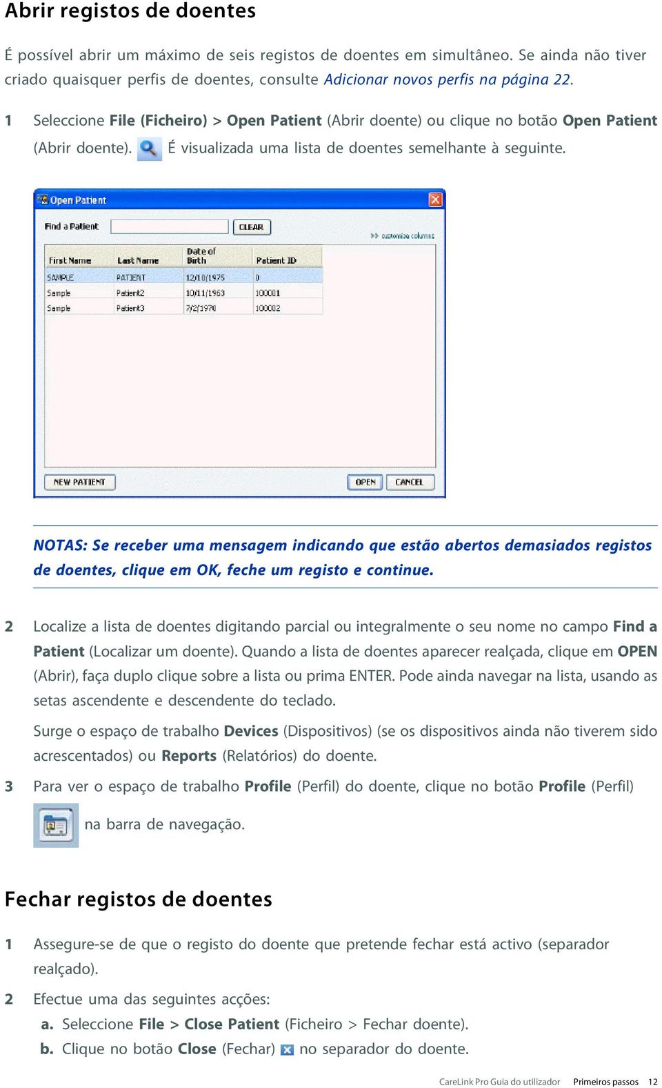 NOTAS: Se receber uma mensagem indicando que estão abertos demasiados registos de doentes, clique em OK, feche um registo e continue.