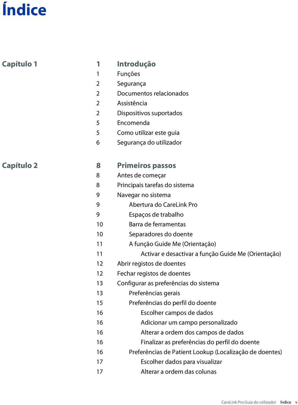 Guide Me (Orientação) 11 Activar e desactivar a função Guide Me (Orientação) 12 Abrir registos de doentes 12 Fechar registos de doentes 13 Configurar as preferências do sistema 13 Preferências gerais