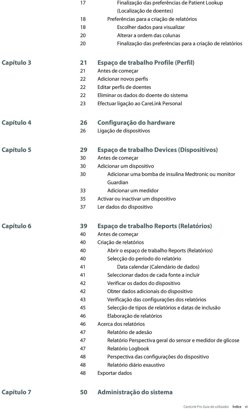 doente do sistema 23 Efectuar ligação ao CareLink Personal Capítulo 4 26 Configuração do hardware 26 Ligação de dispositivos Capítulo 5 29 Espaço de trabalho Devices (Dispositivos) 30 Antes de