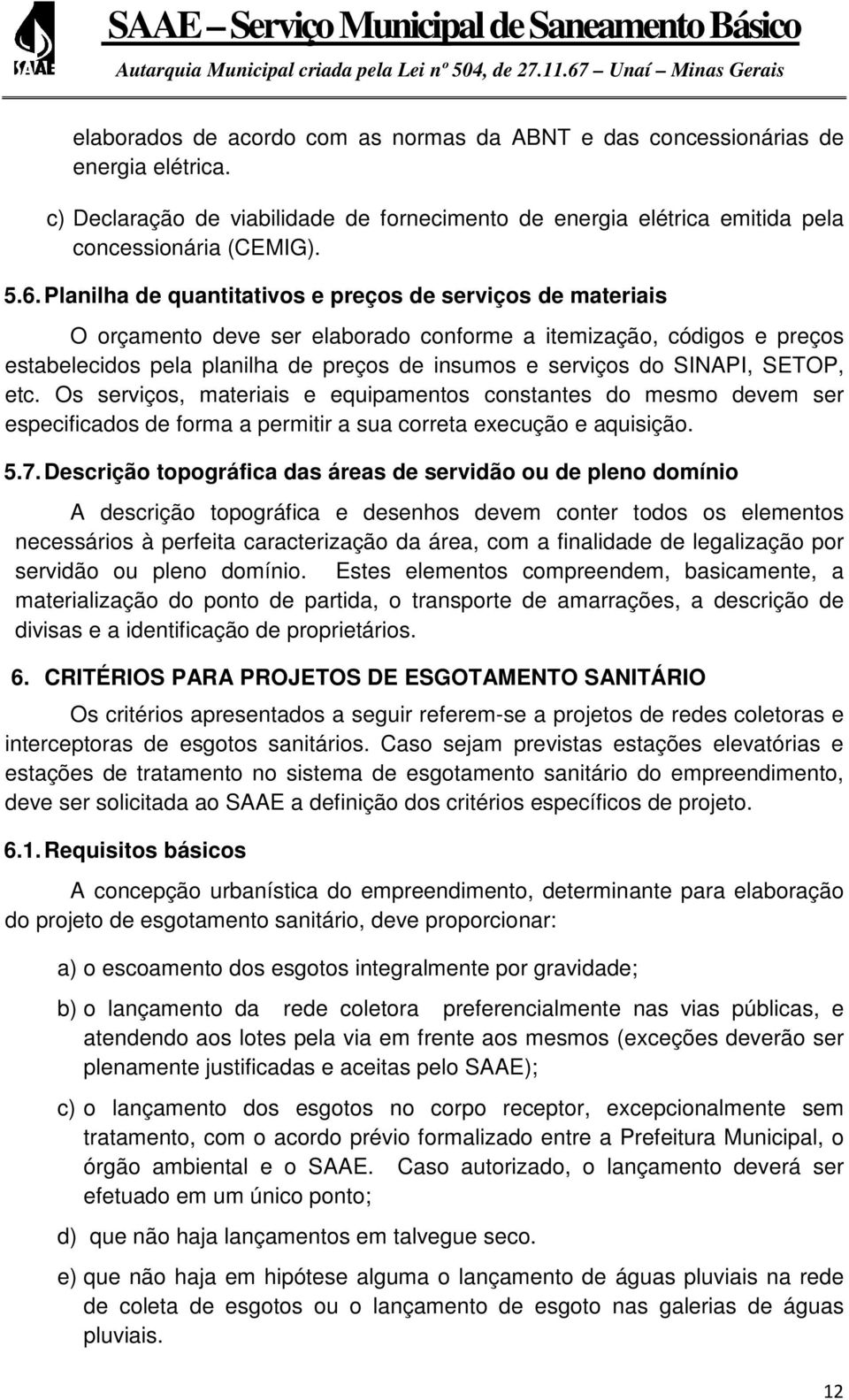 SINAPI, SETOP, etc. Os serviços, materiais e equipamentos constantes do mesmo devem ser especificados de forma a permitir a sua correta execução e aquisição. 5.7.