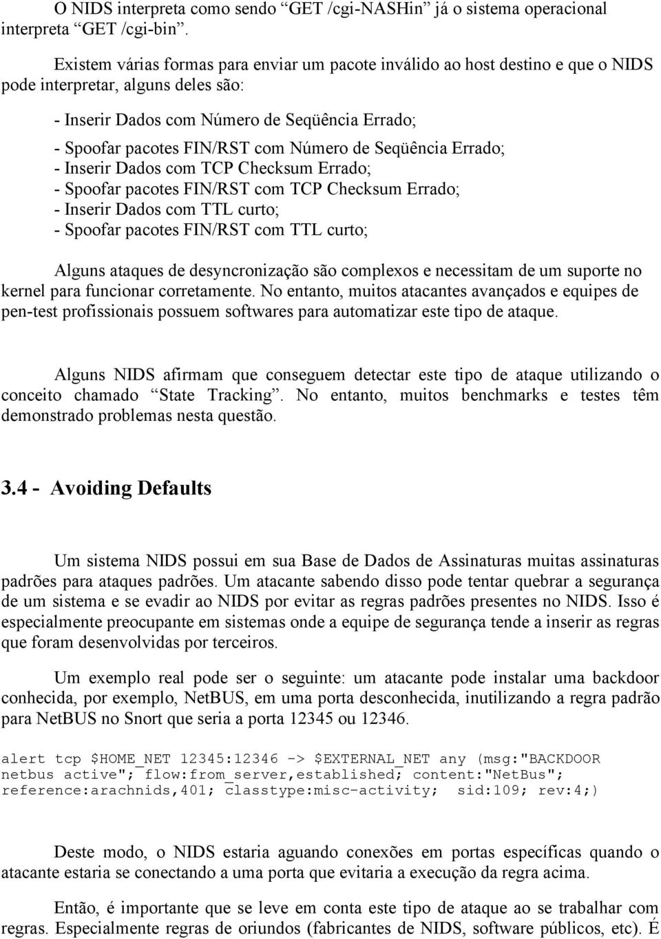 Número de Seqüência Errado; - Inserir Dados com TCP Checksum Errado; - Spoofar pacotes FIN/RST com TCP Checksum Errado; - Inserir Dados com TTL curto; - Spoofar pacotes FIN/RST com TTL curto; Alguns