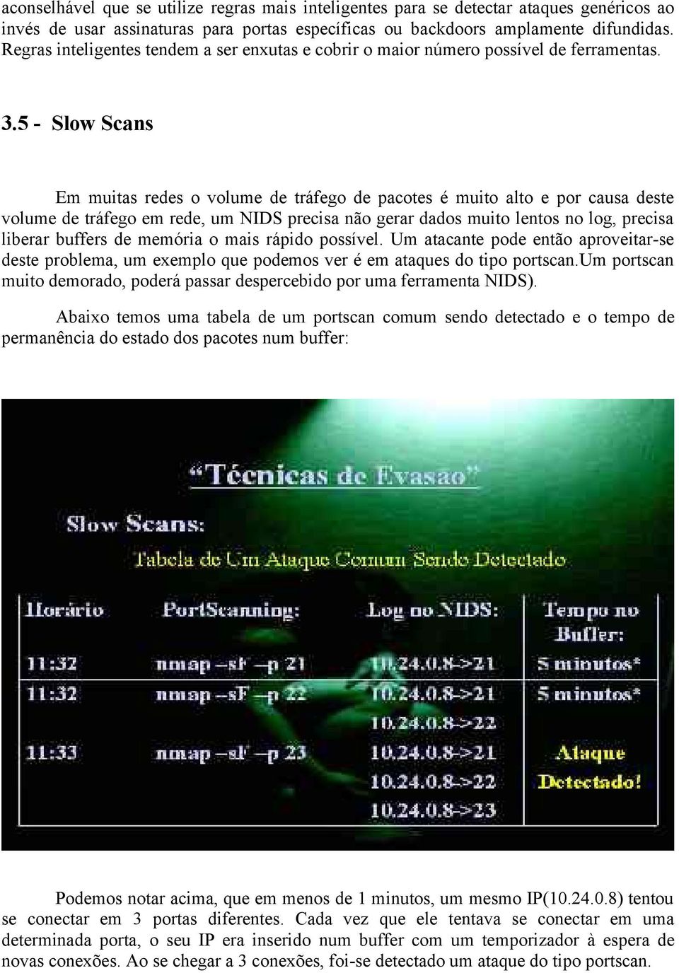 5 - Slow Scans Em muitas redes o volume de tráfego de pacotes é muito alto e por causa deste volume de tráfego em rede, um NIDS precisa não gerar dados muito lentos no log, precisa liberar buffers de