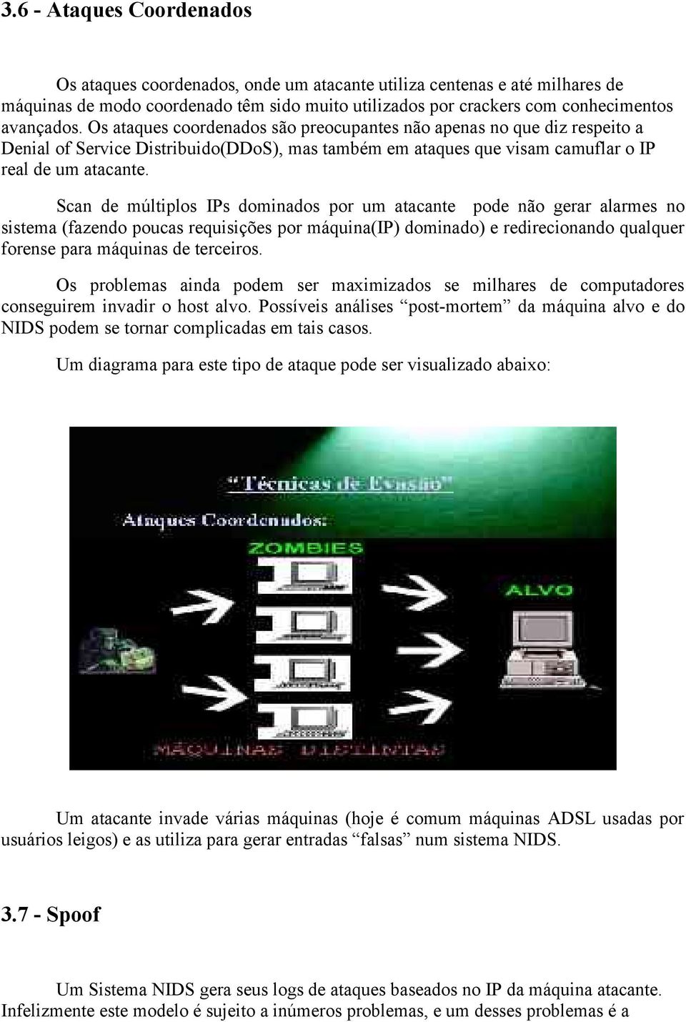 Scan de múltiplos IPs dominados por um atacante pode não gerar alarmes no sistema (fazendo poucas requisições por máquina(ip) dominado) e redirecionando qualquer forense para máquinas de terceiros.