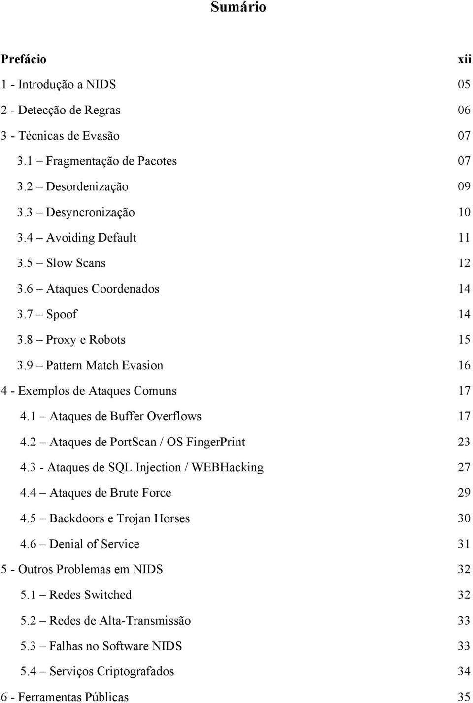 1 Ataques de Buffer Overflows 17 4.2 Ataques de PortScan / OS FingerPrint 23 4.3 - Ataques de SQL Injection / WEBHacking 27 4.4 Ataques de Brute Force 29 4.