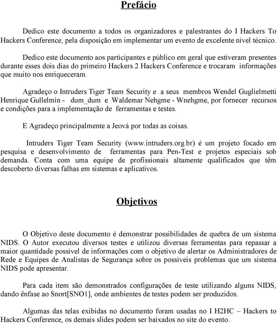 Agradeço o Intruders Tiger Team Security e a seus membros Wendel Guglielmetti Henrique Gullelmin - dum_dum e Waldemar Nehgme - Wnehgme, por fornecer recursos e condições para a implementação de