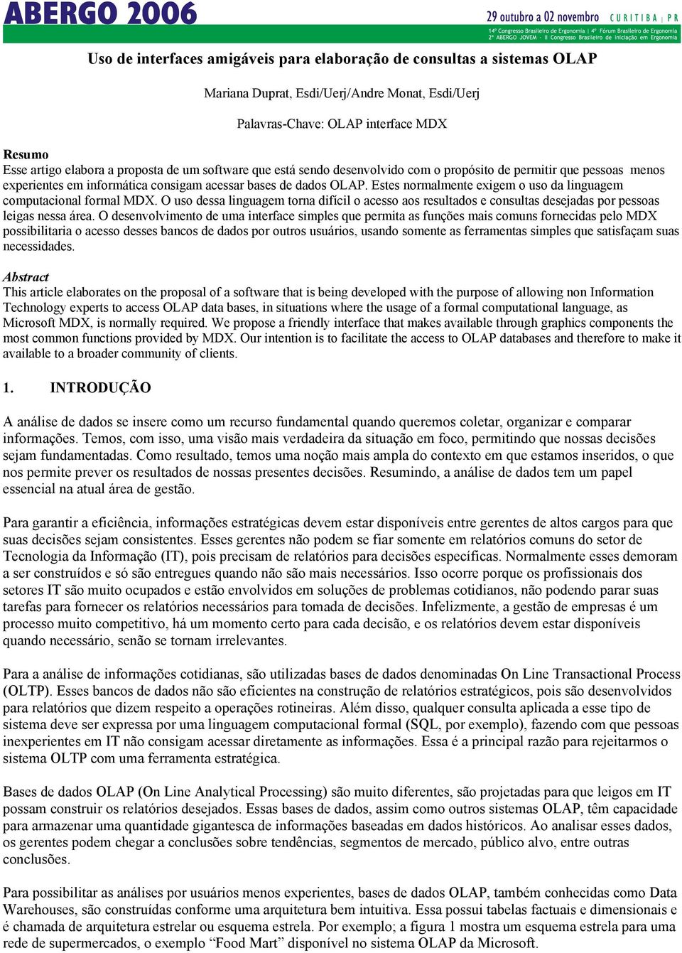 Estes normalmente exigem o uso da linguagem computacional formal MDX. O uso dessa linguagem torna difícil o acesso aos resultados e consultas desejadas por pessoas leigas nessa área.