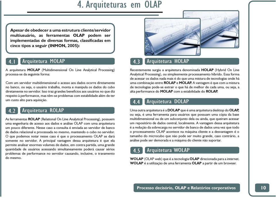 1 Arquitetura MOLAP A arquitetura MOLAP (Multidimensional On Line Analytical Processing) processa-se da seguinte forma: Com um servidor multidimensional o acesso aos dados ocorre diretamente no