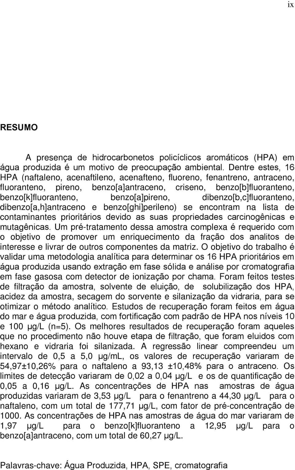 dibenzo[b,c]fluoranteno, dibenzo[a,h]antraceno e benzo[ghi]perileno) se encontram na lista de contaminantes prioritários devido as suas propriedades carcinogênicas e mutagênicas.