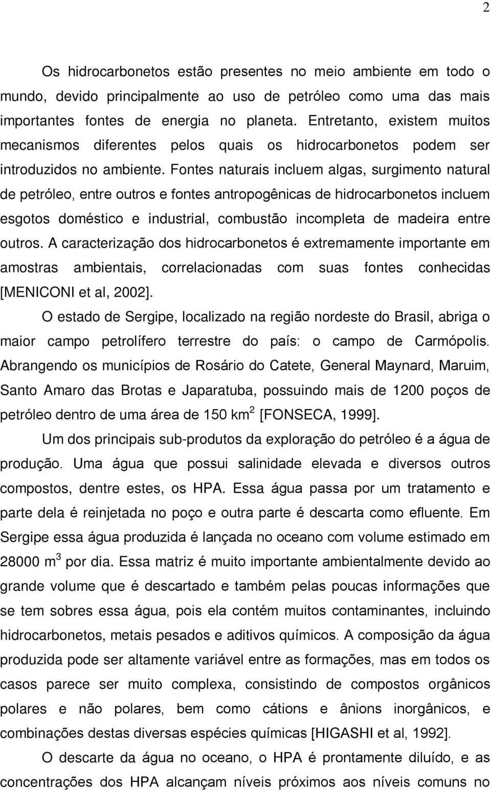 Fontes naturais incluem algas, surgimento natural de petróleo, entre outros e fontes antropogênicas de hidrocarbonetos incluem esgotos doméstico e industrial, combustão incompleta de madeira entre