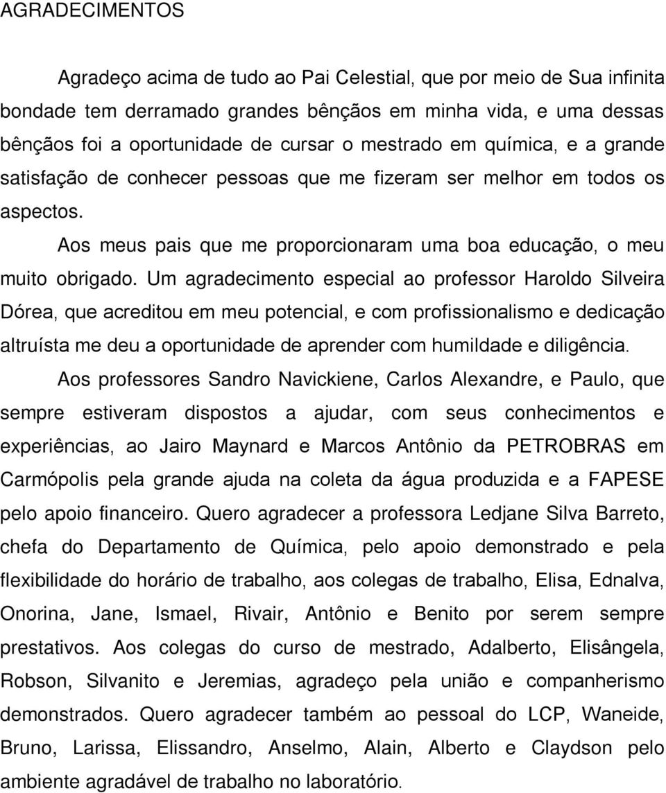 Um agradecimento especial ao professor Haroldo Silveira Dórea, que acreditou em meu potencial, e com profissionalismo e dedicação altruísta me deu a oportunidade de aprender com humildade e