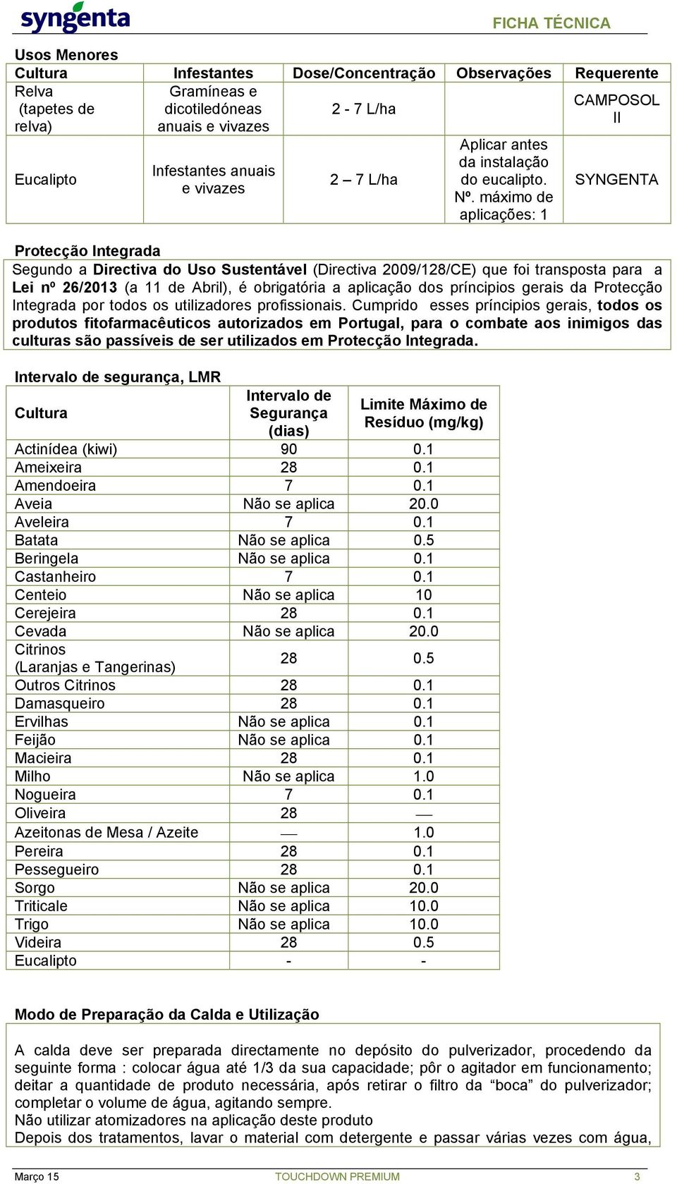 máximo de aplicações: 1 SYNGENTA Protecção Integrada Segundo a Directiva do Uso Sustentável (Directiva 2009/128/CE) que foi transposta para a Lei nº 26/2013 (a 11 de Abril), é obrigatória a aplicação