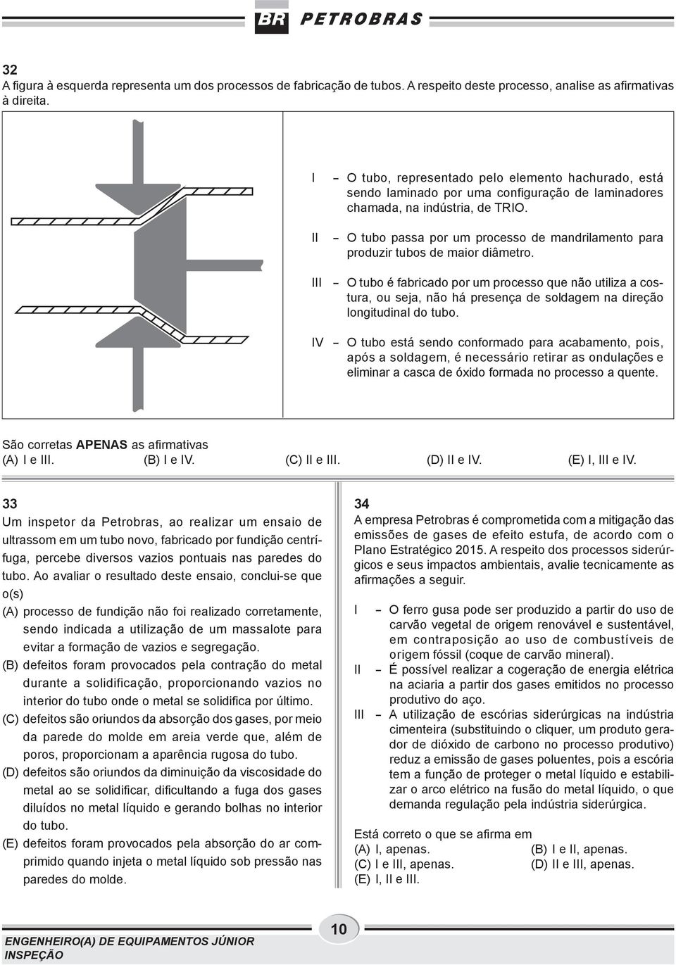 - O tubo passa por um processo de mandrilamento para produzir tubos de maior diâmetro.