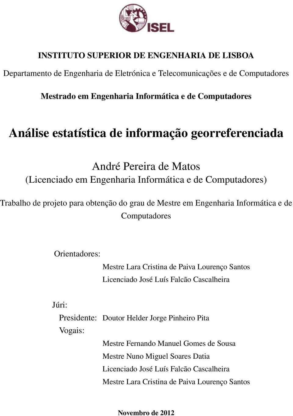 Engenharia Informática e de Computadores Orientadores: Mestre Lara Cristina de Paiva Lourenço Santos Licenciado José Luís Falcão Cascalheira Júri: Presidente: Doutor Helder Jorge