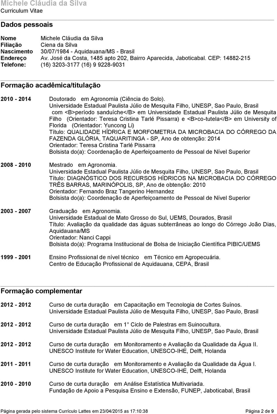 com <B>período sanduíche</b> em Universidade Estadual Paulista Júlio de Mesquita Filho (Orientador: Teresa Cristina Tarlé Pissarra) e <B>co-tutela</B> em University of Florida (Orientador: Yuncong