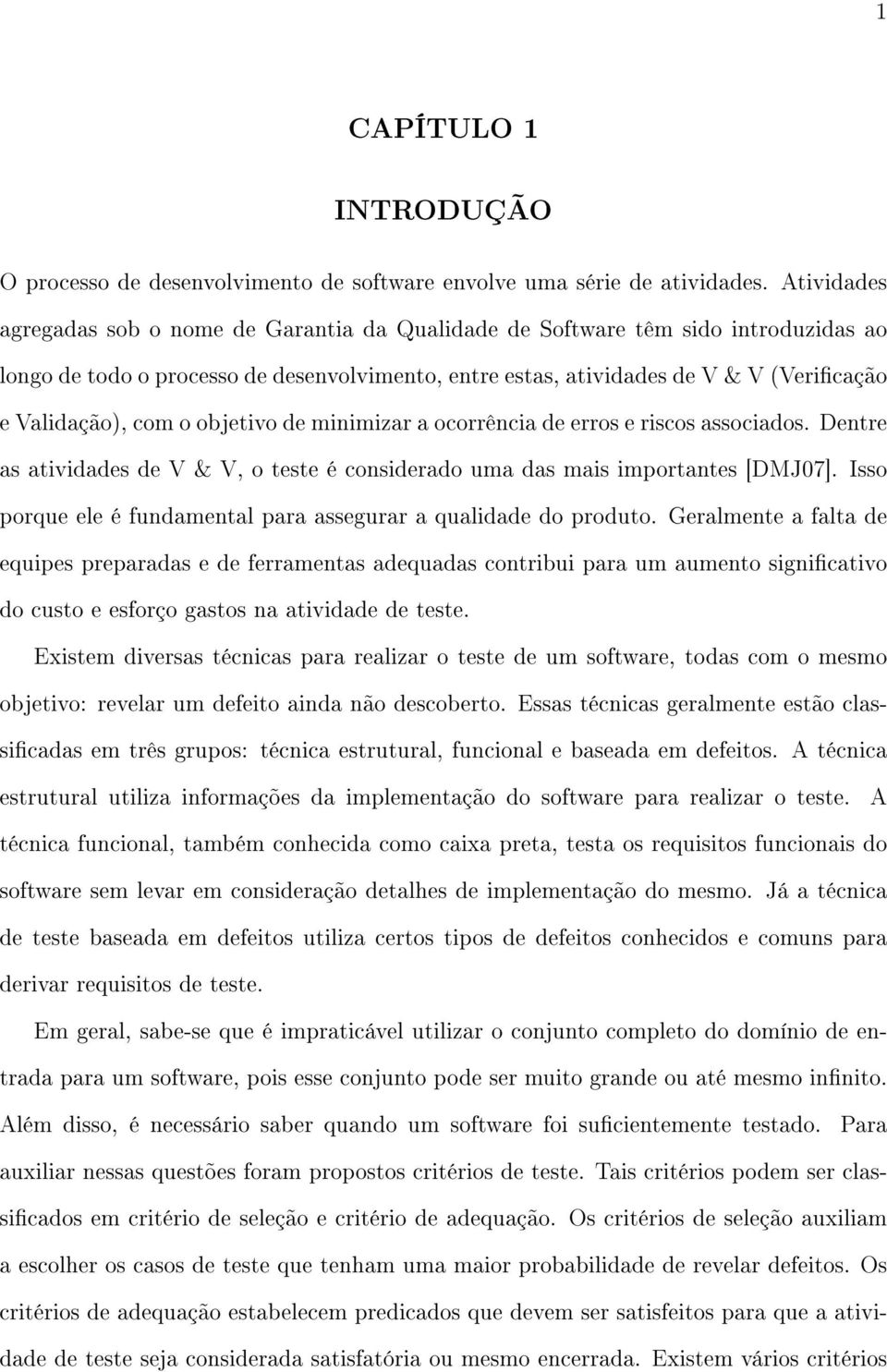 com o objetivo de minimizar a ocorrência de erros e riscos associados. Dentre as atividades de V & V, o teste é considerado uma das mais importantes [DMJ07].