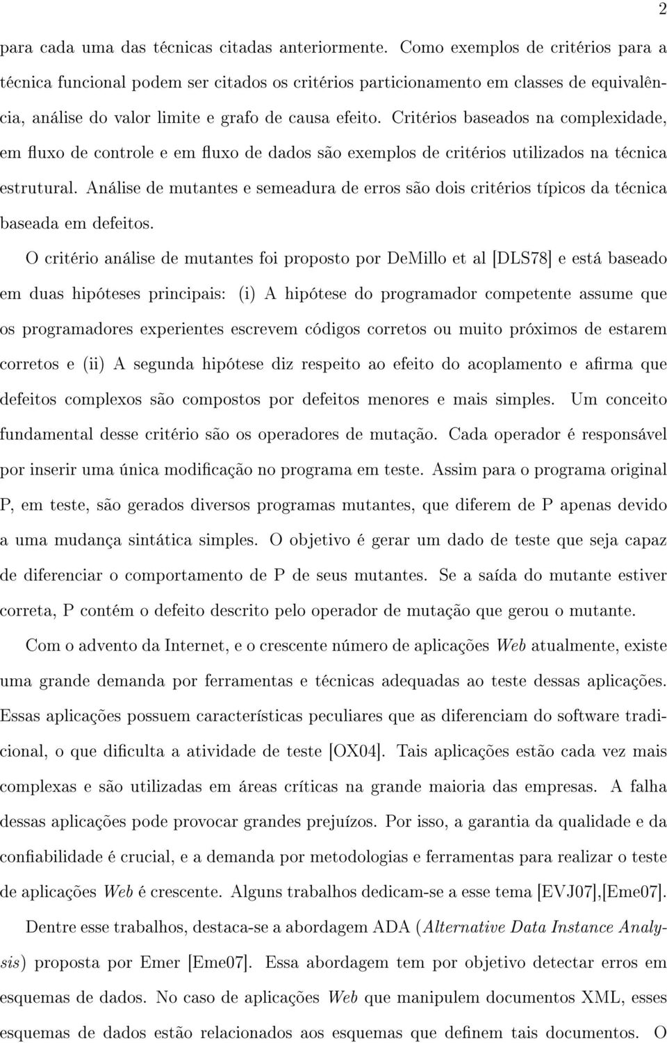 Critérios baseados na complexidade, em uxo de controle e em uxo de dados são exemplos de critérios utilizados na técnica estrutural.