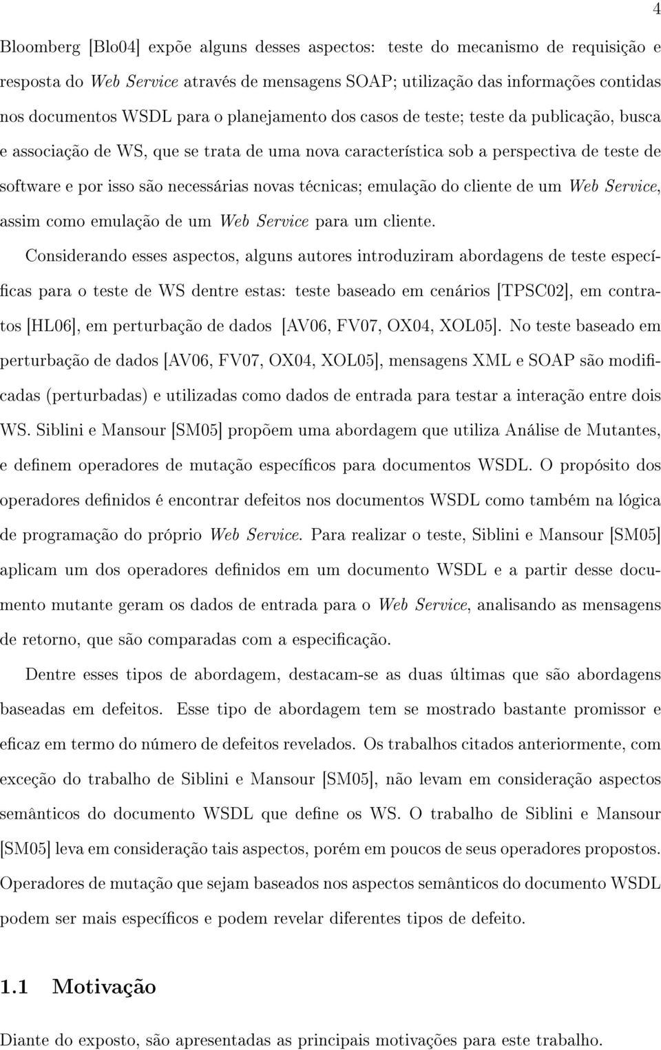 técnicas; emulação do cliente de um Web Service, assim como emulação de um Web Service para um cliente.