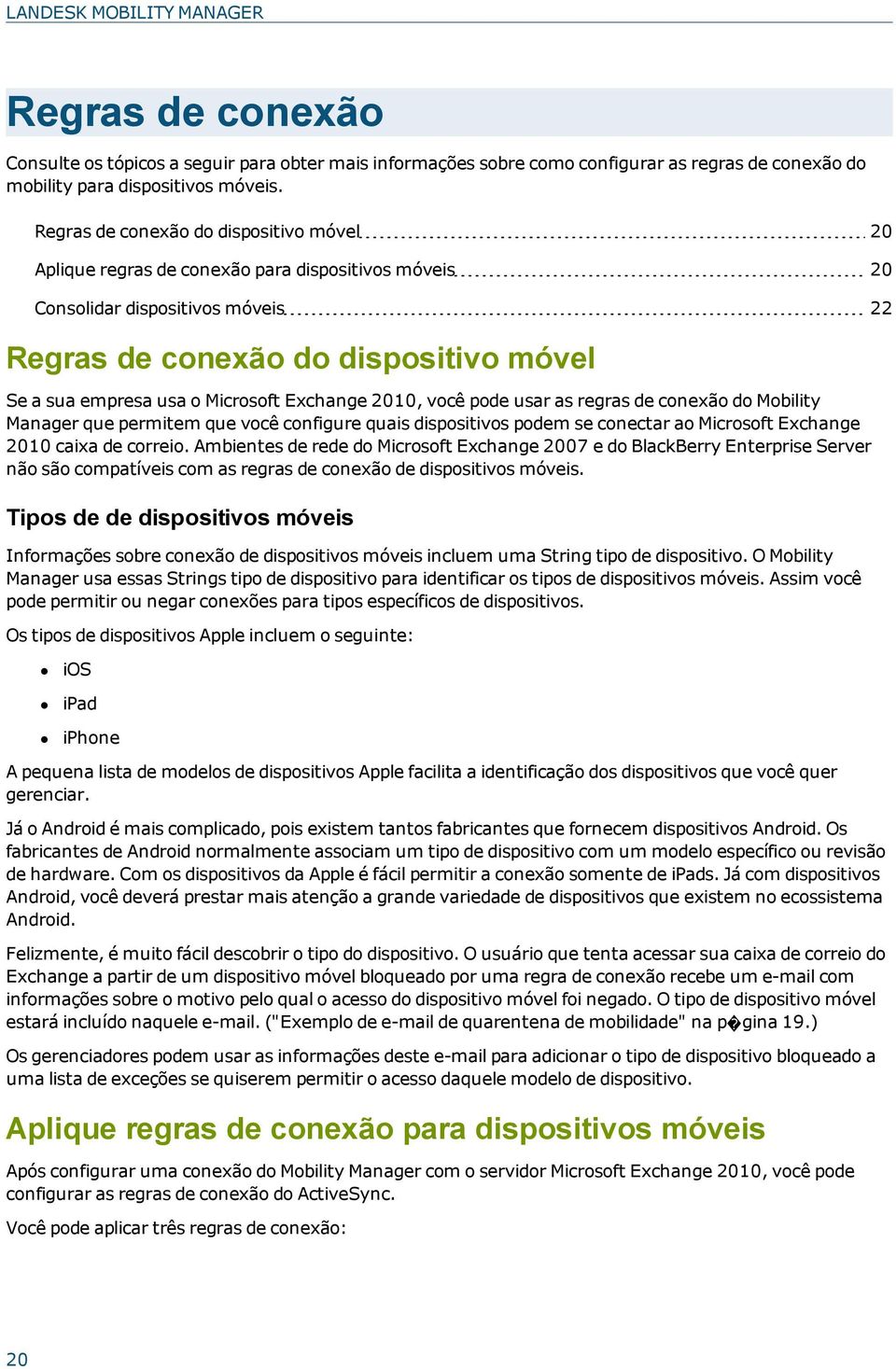 Microsoft Exchange 2010, você pode usar as regras de conexão do Mobility Manager que permitem que você configure quais dispositivos podem se conectar ao Microsoft Exchange 2010 caixa de correio.