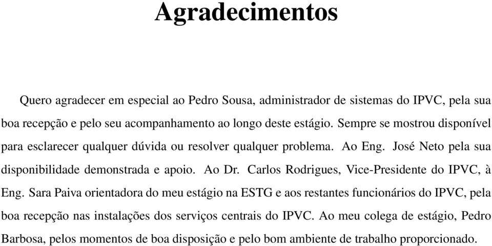 José Neto pela sua disponibilidade demonstrada e apoio. Ao Dr. Carlos Rodrigues, Vice-Presidente do IPVC, à Eng.