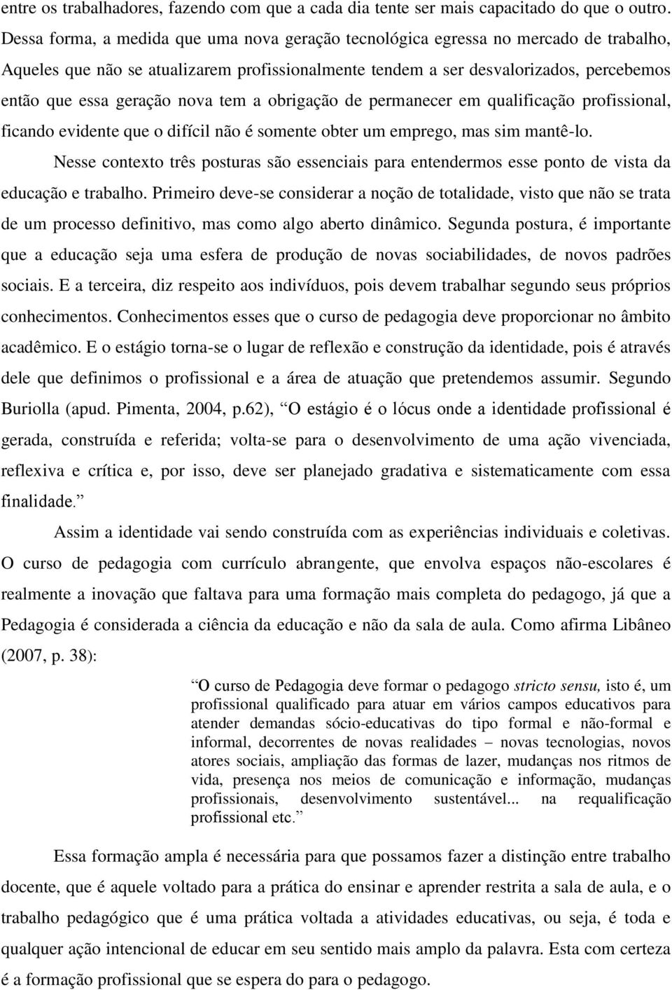 nova tem a obrigação de permanecer em qualificação profissional, ficando evidente que o difícil não é somente obter um emprego, mas sim mantê-lo.