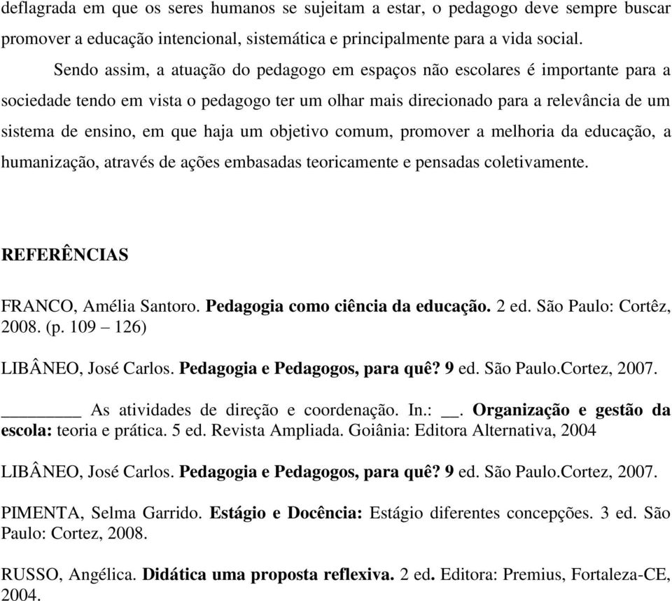 haja um objetivo comum, promover a melhoria da educação, a humanização, através de ações embasadas teoricamente e pensadas coletivamente. REFERÊNCIAS FRANCO, Amélia Santoro.