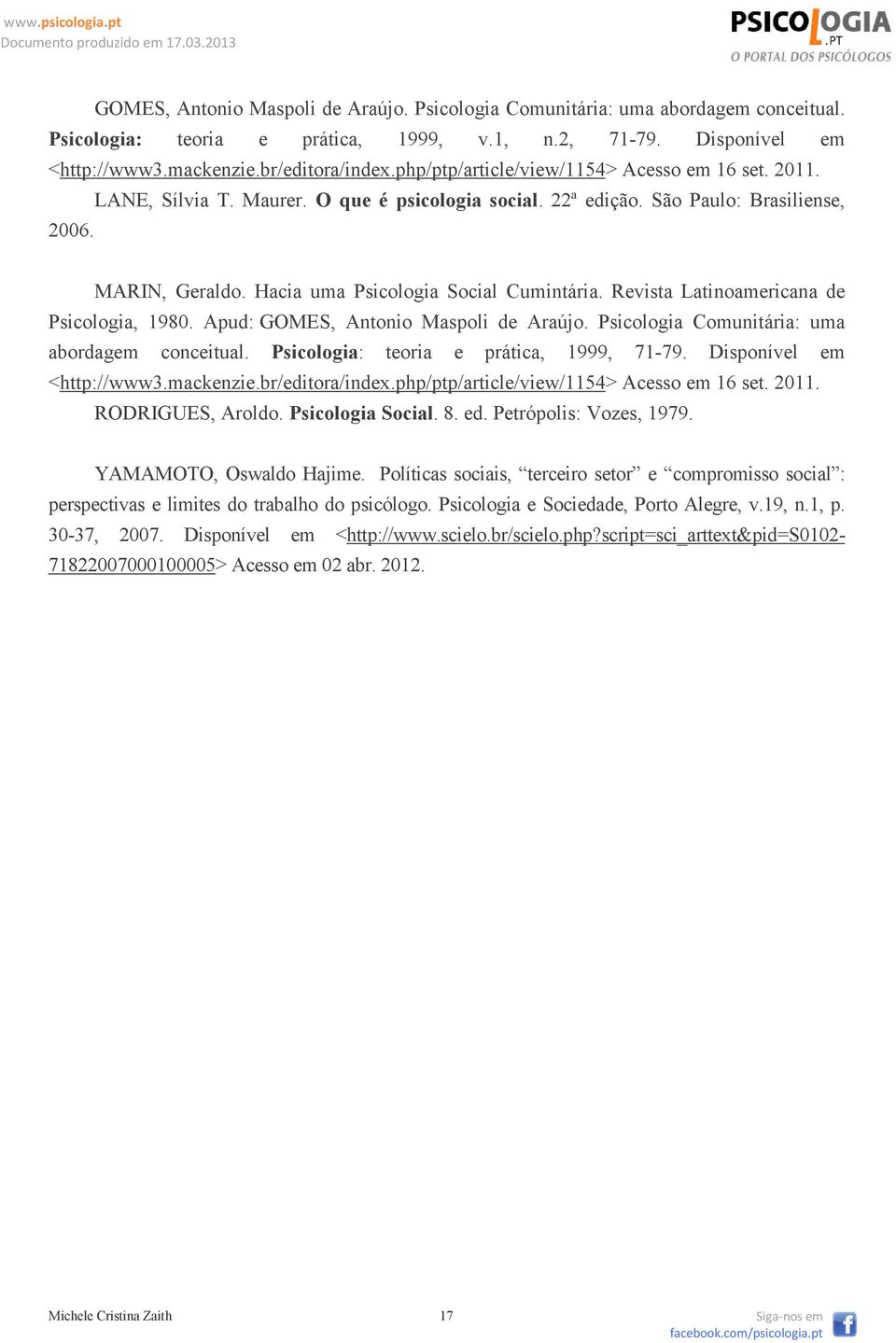 Revista Latinoamericana de Psicologia, 1980. Apud: GOMES, Antonio Maspoli de Araújo. Psicologia Comunitária: uma abordagem conceitual. Psicologia: teoria e prática, 1999, 71-79.