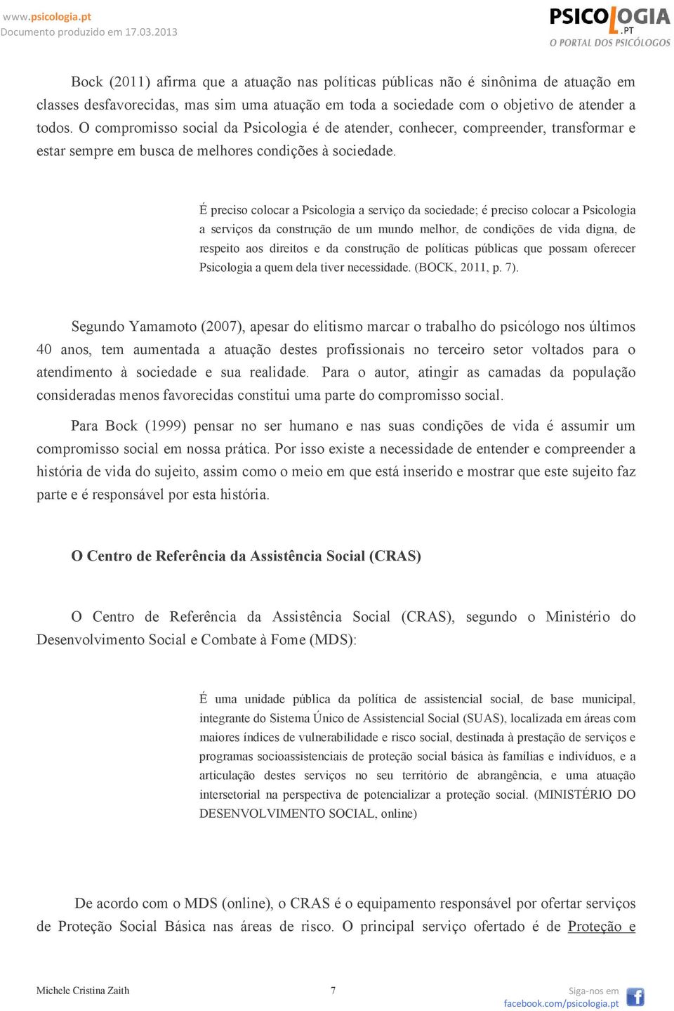 É preciso colocar a Psicologia a serviço da sociedade; é preciso colocar a Psicologia a serviços da construção de um mundo melhor, de condições de vida digna, de respeito aos direitos e da construção