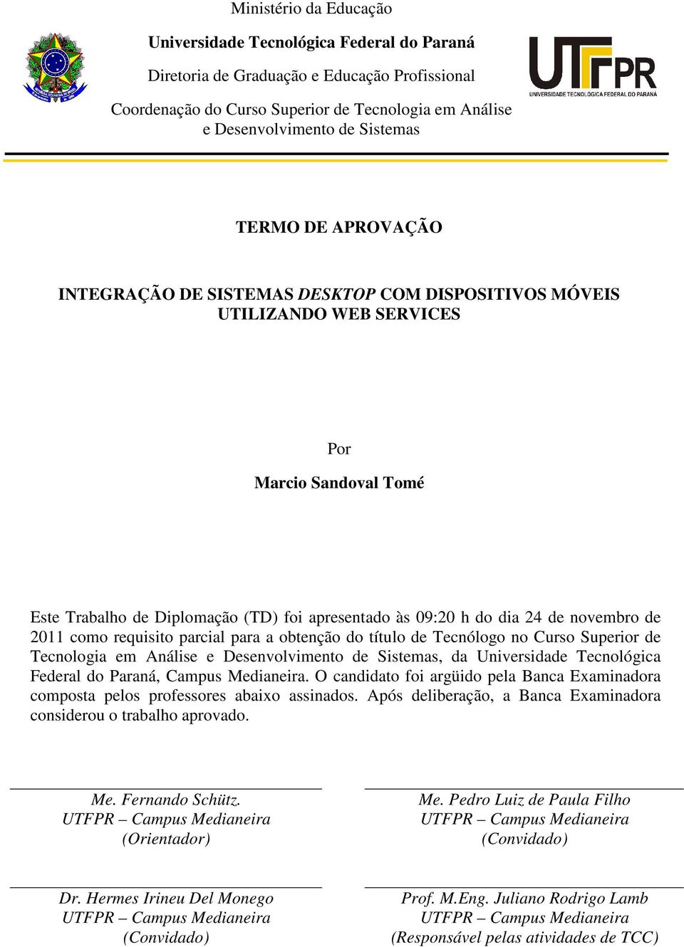 novembro de 2011 como requisito parcial para a obtenção do título de Tecnólogo no Curso Superior de Tecnologia em Análise e Desenvolvimento de Sistemas, da Universidade Tecnológica Federal do Paraná,