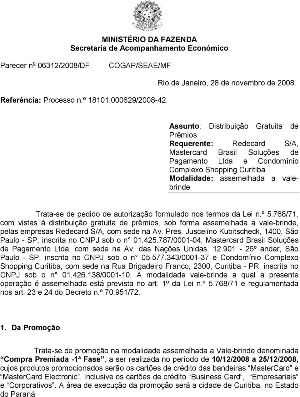 de pedido de autorização formulado nos termos da Lei n.º 5.768/71, com vistas à distribuição gratuita de prêmios, sob forma assemelhada a vale-brinde, pelas empresas Redecard S/A, com sede na Av.