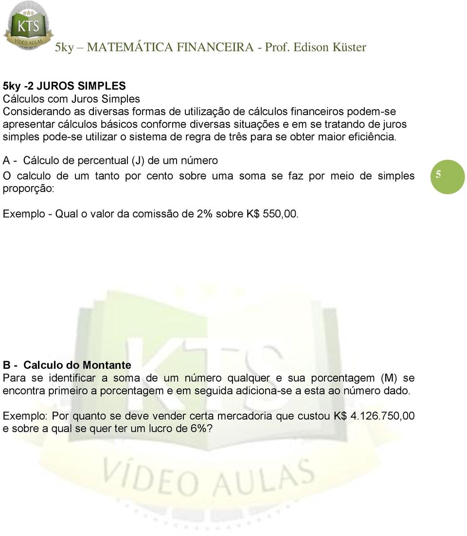 A - Cálculo de percentual (J) de um número O calculo de um tanto por cento sobre uma soma se faz por meio de simples proporção: 5 Exemplo - Qual o valor da comissão de 2% sobre K$ 550,00.