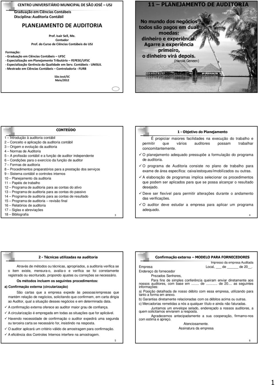 Contábeis - UNISUL - Mestrado em Ciências Contábeis Controladoria - FURB 11 PLANEJAMENTO DE AUDITORIA No mundo dos negócios todos são pagos em duas moedas: dinheiro e experiência.