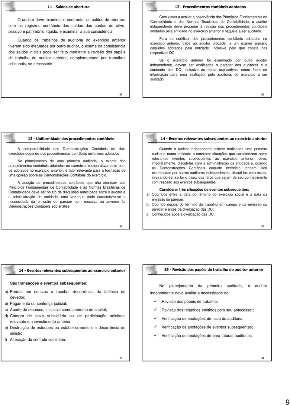 Quando os trabalhos de auditoria do exercício anterior tiverem sido efetuados por outro auditor, o exame da consistência dos saldos iniciais pode ser feito mediante a revisão dos papéis de trabalho