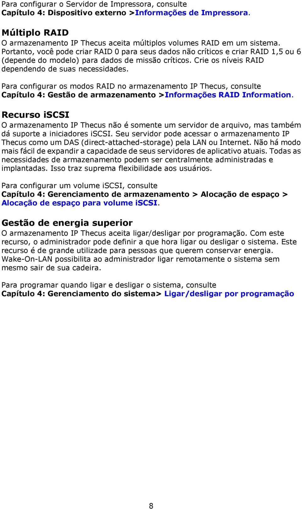 Para configurar os modos RAID no armazenamento IP Thecus, consulte Capítulo 4: Gestã o de armazenamento >Informaçõ es RAID Information.