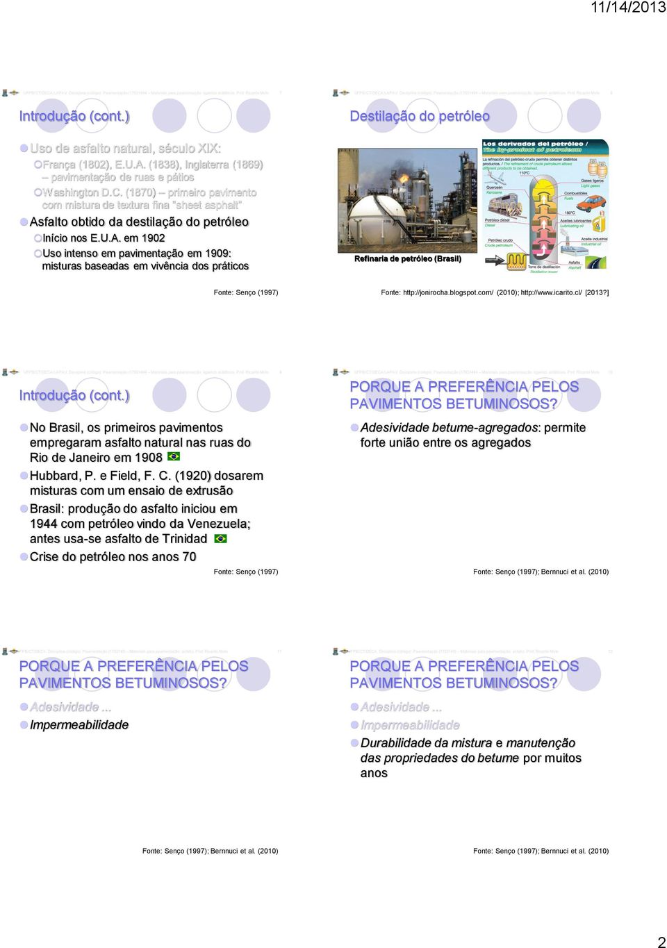 falto obtido da destilação do petróleo Início nos E.U.A. em 1902 Uso intenso em pavimentação em 1909: misturas baseadas em vivência dos práticos Refinaria de petróleo (Brasil) Fonte: http://jonirocha.