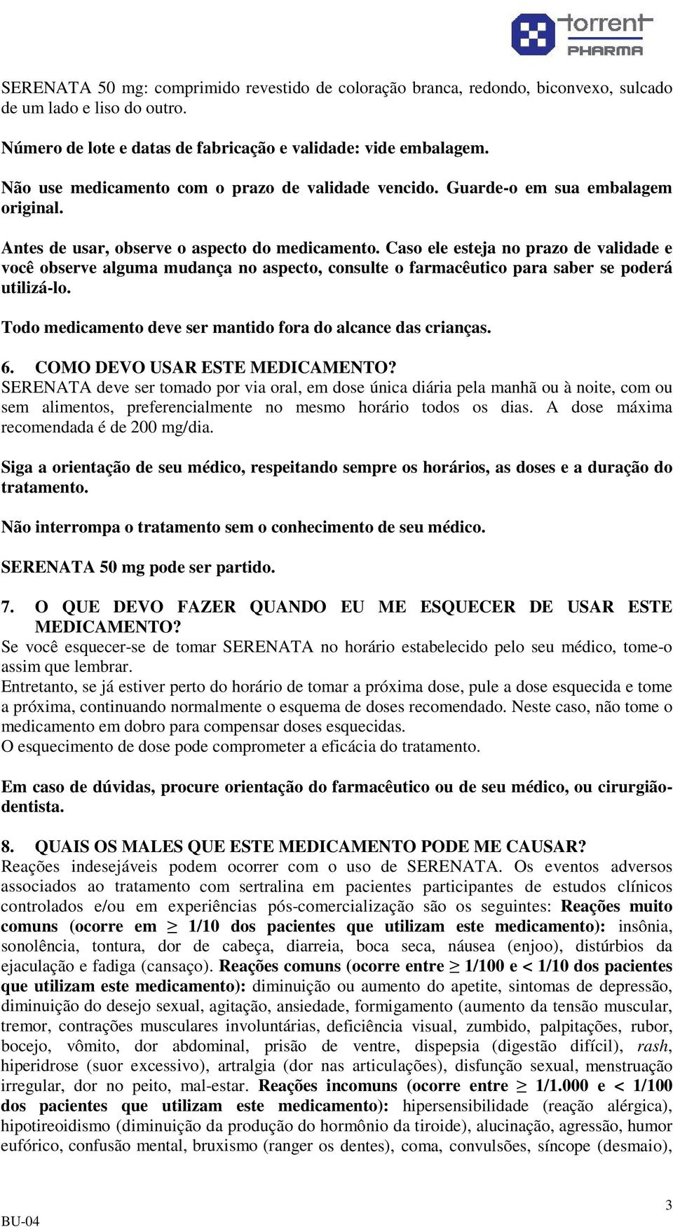 Caso ele esteja no prazo de validade e você observe alguma mudança no aspecto, consulte o farmacêutico para saber se poderá utilizá-lo. Todo medicamento deve ser mantido fora do alcance das crianças.