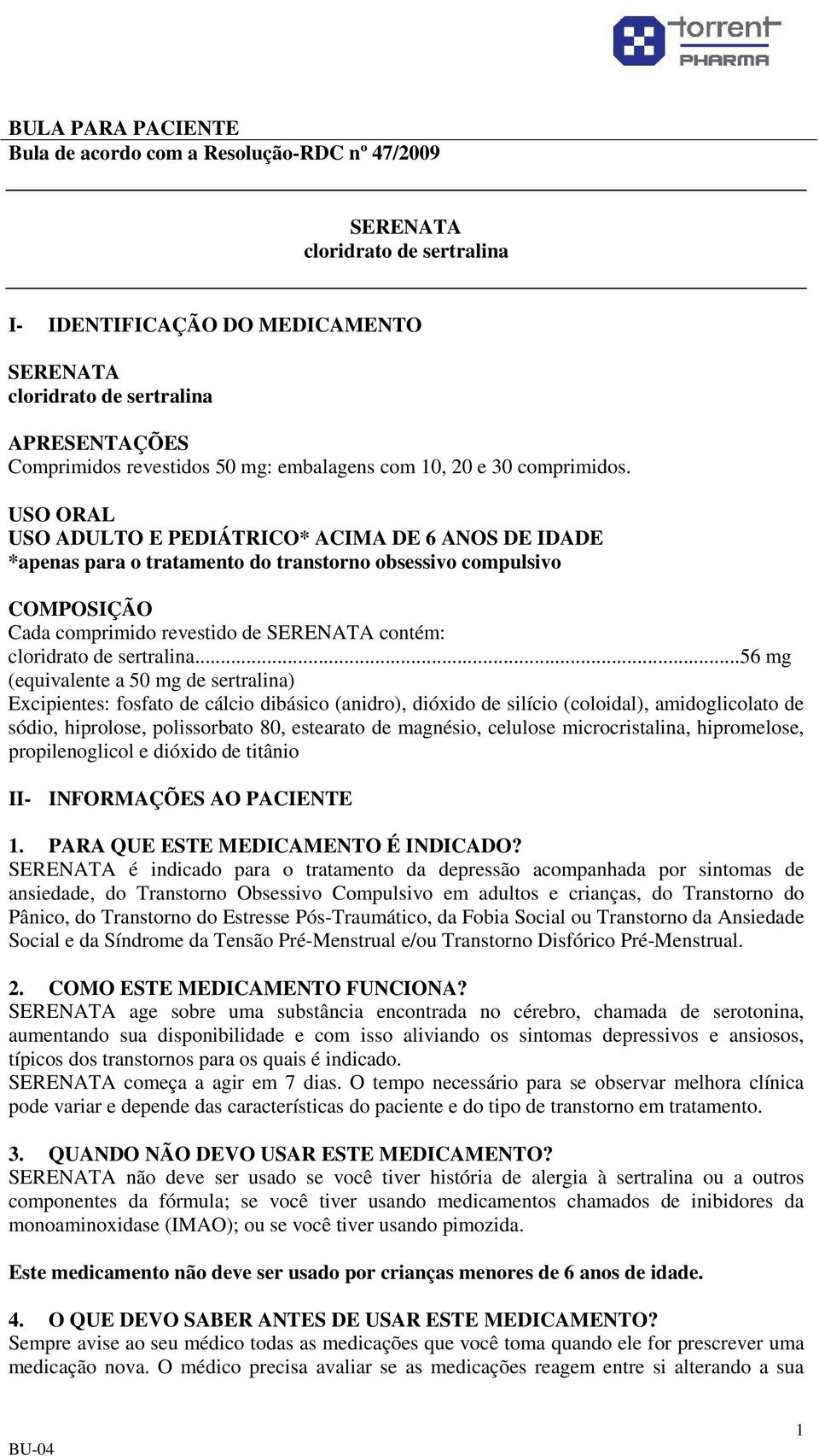 USO ORAL USO ADULTO E PEDIÁTRICO* ACIMA DE 6 ANOS DE IDADE *apenas para o tratamento do transtorno obsessivo compulsivo COMPOSIÇÃO Cada comprimido revestido de SERENATA contém: cloridrato de