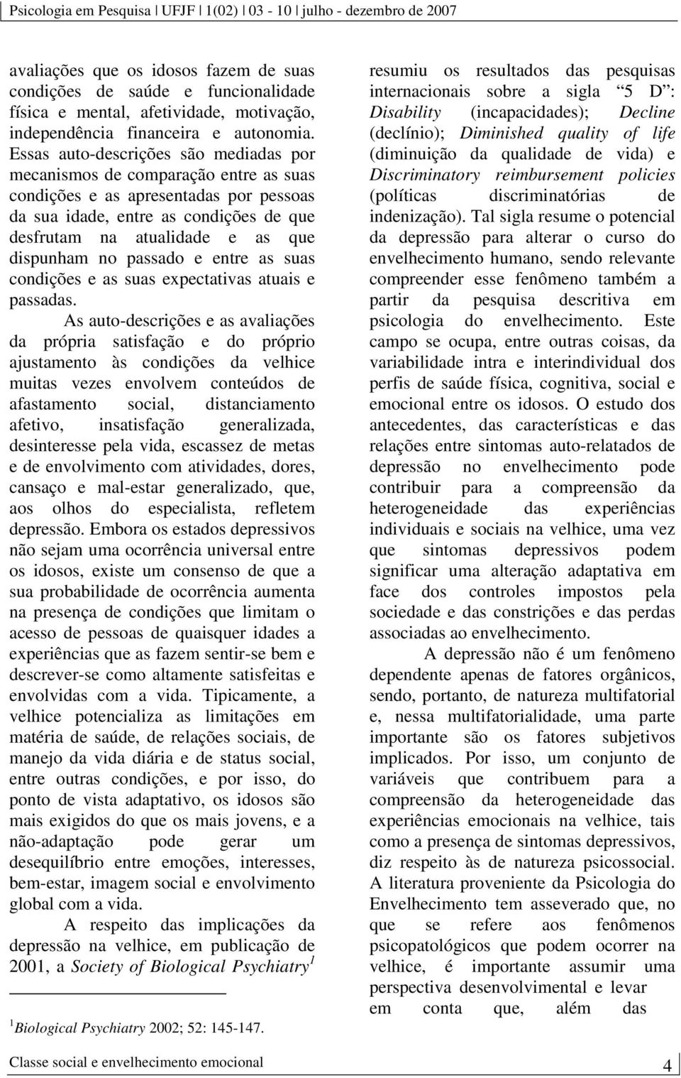 dispunham no passado e entre as suas condições e as suas expectativas atuais e passadas.