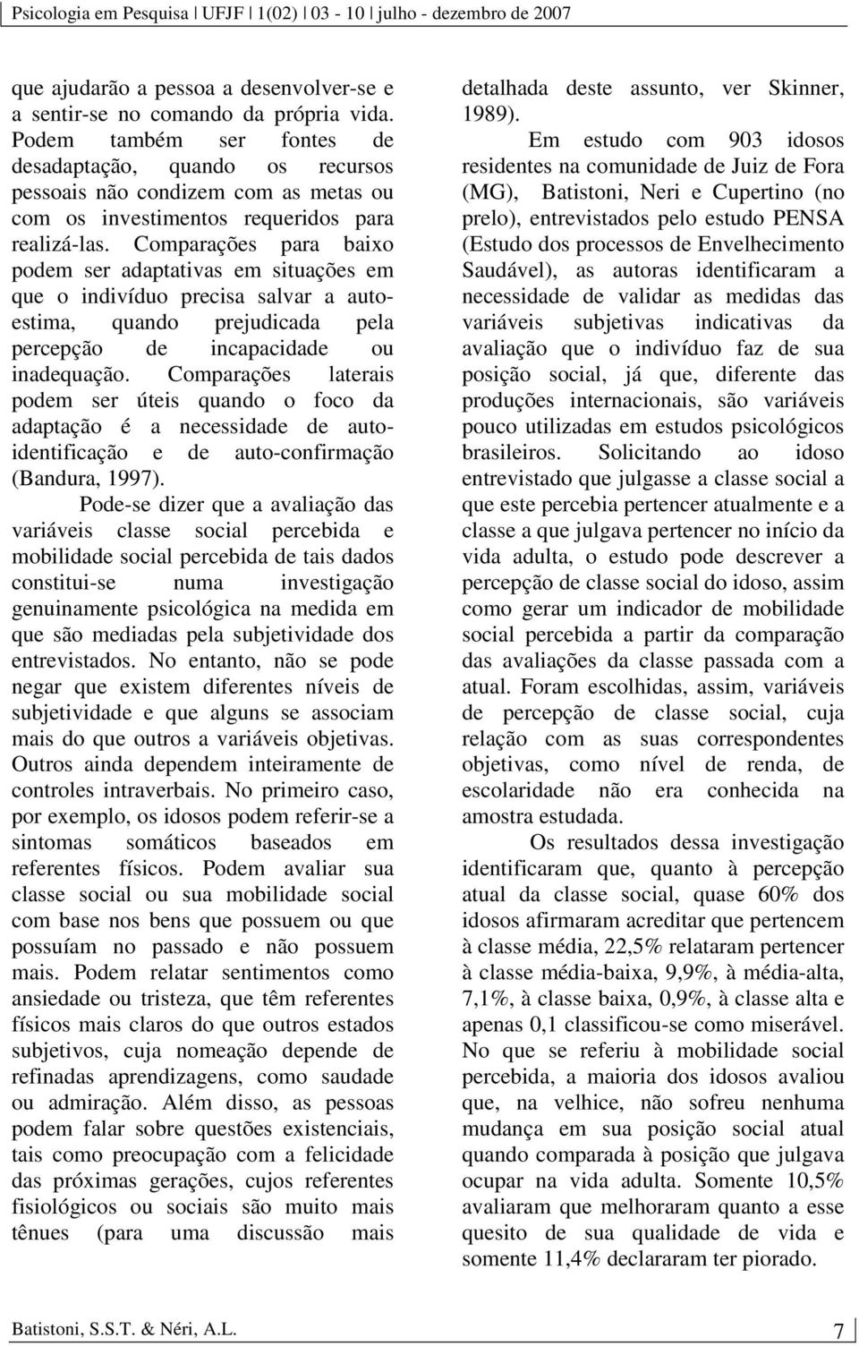 Comparações para baixo podem ser adaptativas em situações em que o indivíduo precisa salvar a autoestima, quando prejudicada pela percepção de incapacidade ou inadequação.