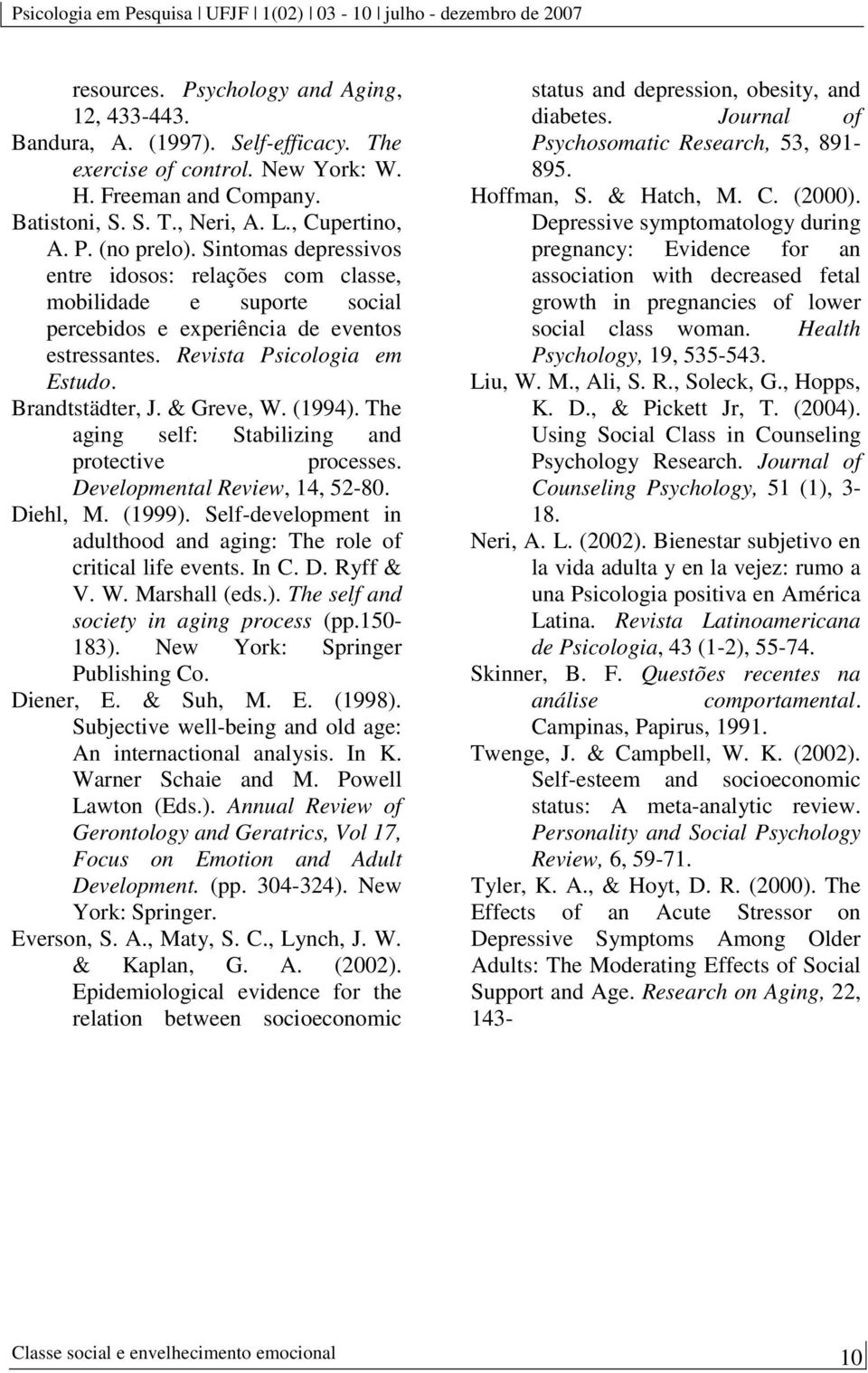 (1994). The aging self: Stabilizing and protective processes. Developmental Review, 14, 52-80. Diehl, M. (1999). Self-development in adulthood and aging: The role of critical life events. In C. D. Ryff & V.