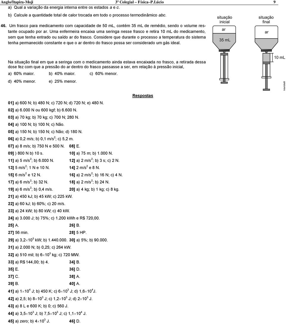 Uma enfermeira encaixa uma seringa nesse frasco e retira 10 ml do medicamento, sem que tenha entrado ou saído ar do frasco.