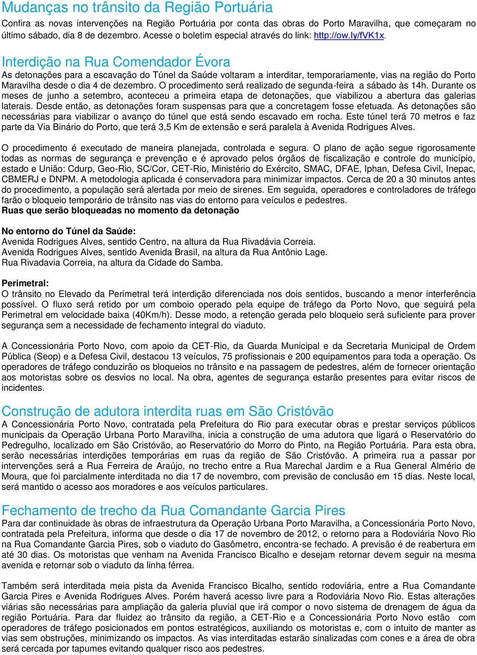 Interdição na Rua Comendador Évora As detonações para a escavação do Túnel da Saúde voltaram a interditar, temporariamente, vias na região do Porto Maravilha desde o dia 4 de dezembro.