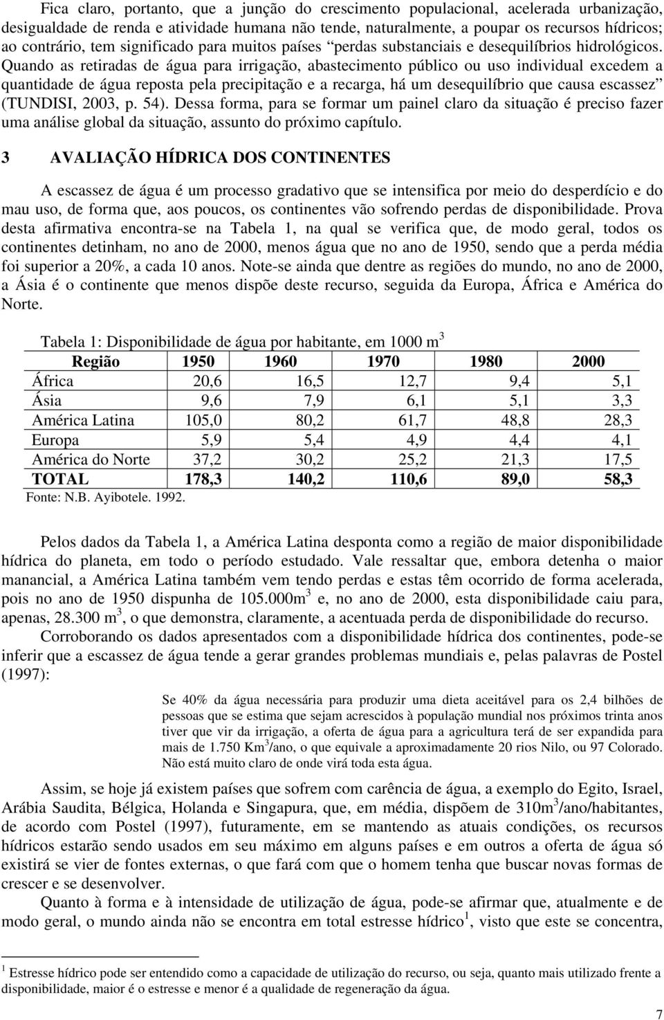 Quando as retiradas de água para irrigação, abastecimento público ou uso individual excedem a quantidade de água reposta pela precipitação e a recarga, há um desequilíbrio que causa escassez