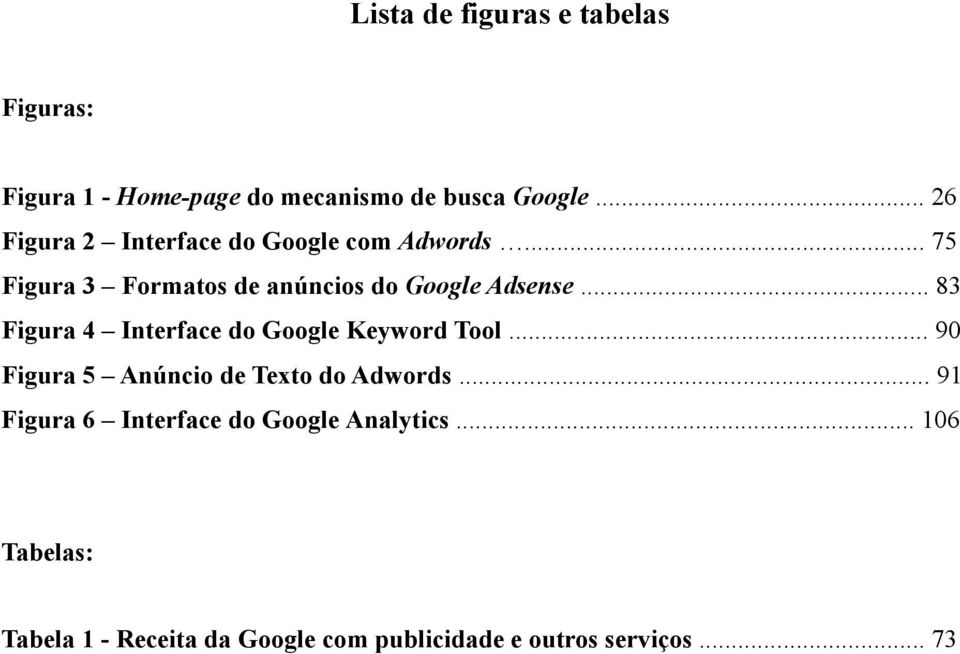 .. 83 Figura 4 Interface do Google Keyword Tool... 90 Figura 5 Anúncio de Texto do Adwords.