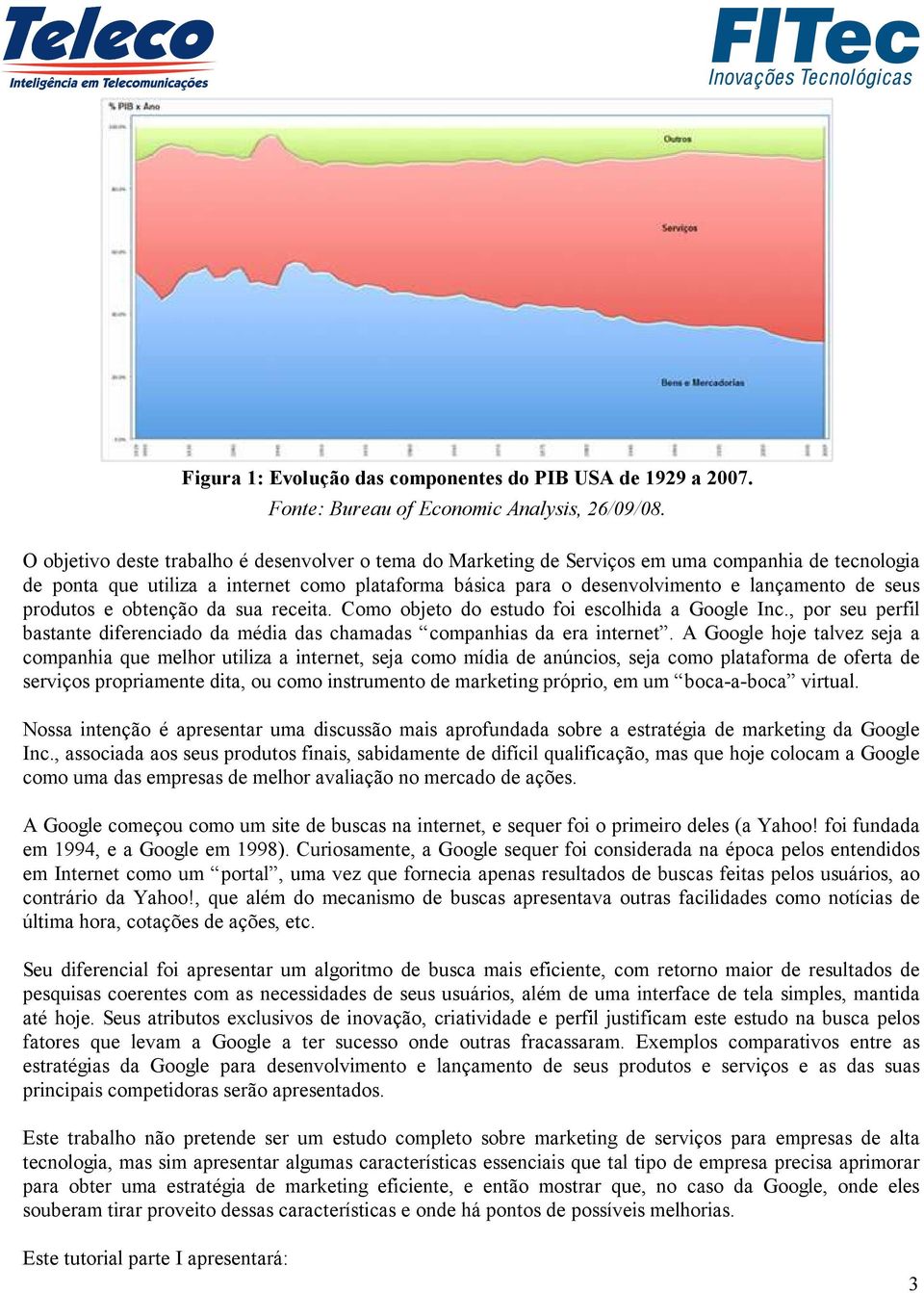 seus produtos e obtenção da sua receita. Como objeto do estudo foi escolhida a Google Inc., por seu perfil bastante diferenciado da média das chamadas companhias da era internet.