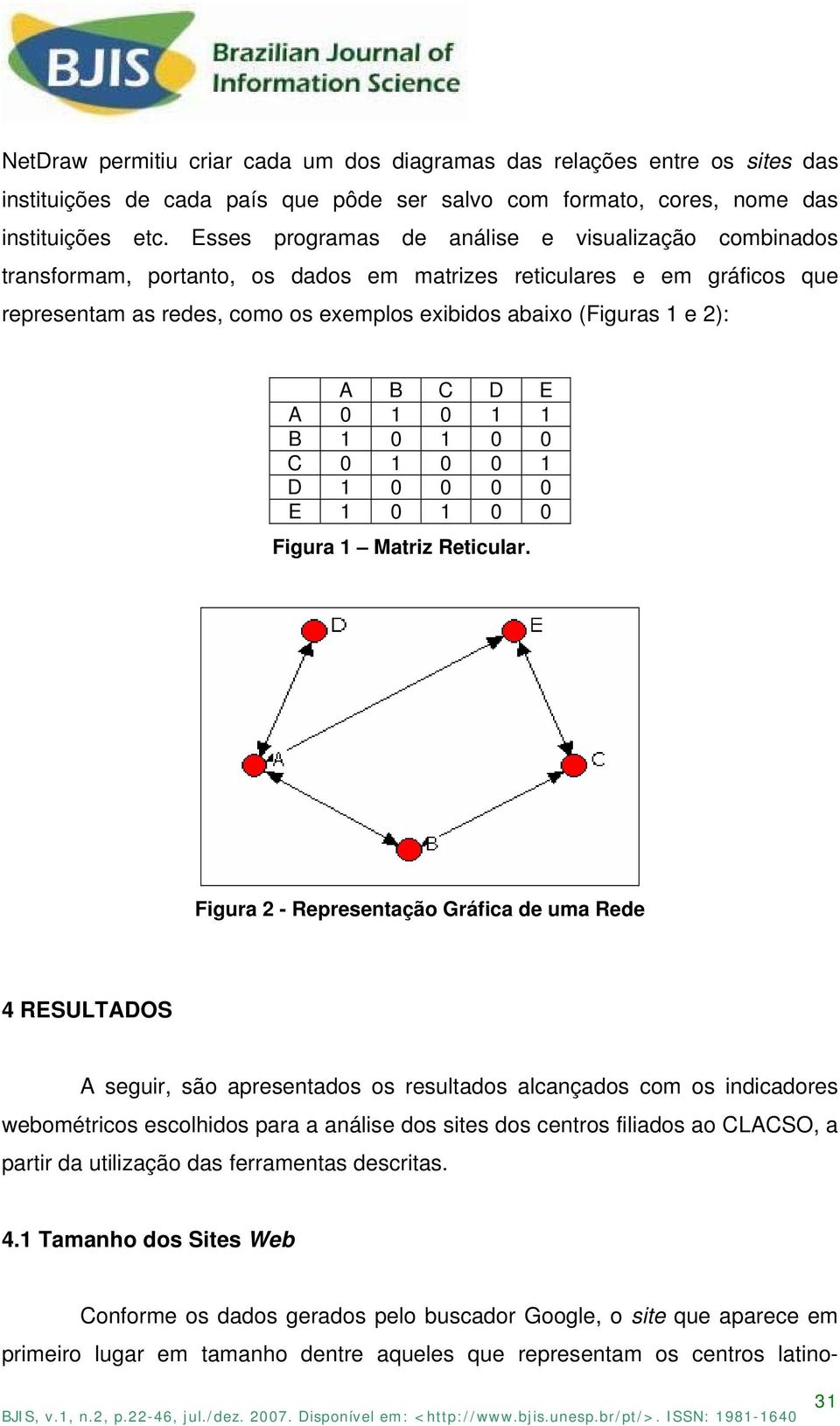 A B C D E A 0 1 0 1 1 B 1 0 1 0 0 C 0 1 0 0 1 D 1 0 0 0 0 E 1 0 1 0 0 Figura 1 Matriz Reticular.